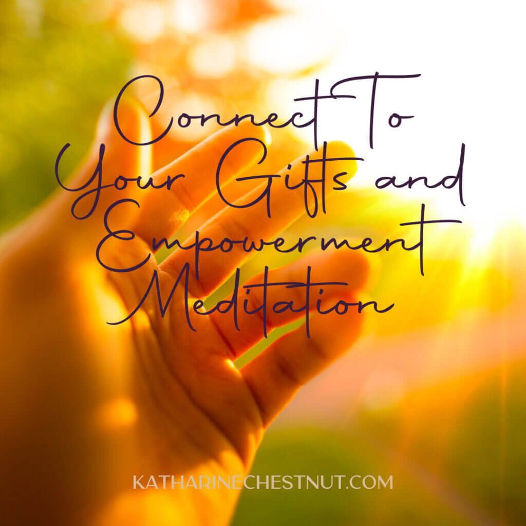 Connect to Your Gift and Empowerment Meditation | Katharine Chestnut