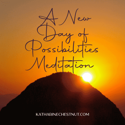 Katharine Chestnut A New Day Of Possibilities Meditation