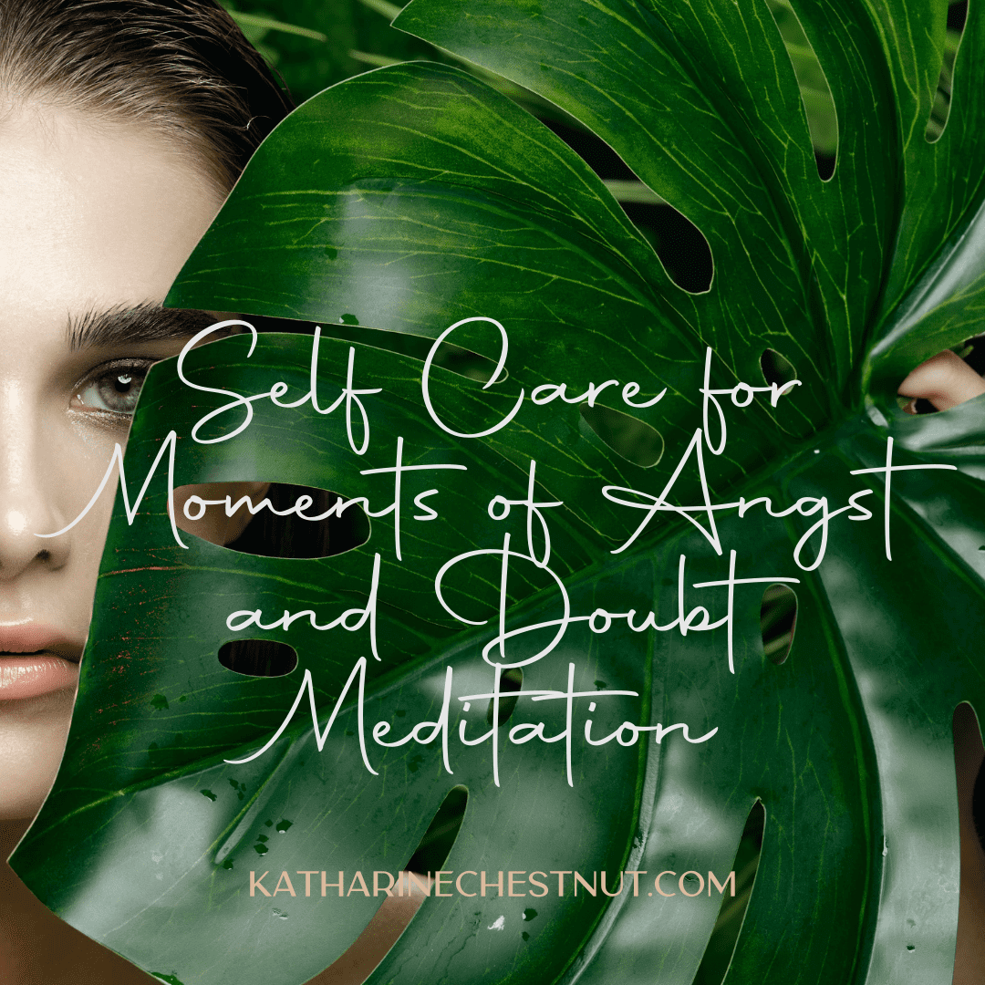 Self Care For Moments of Angst and Doubt Meditation | Katharine Chestnut