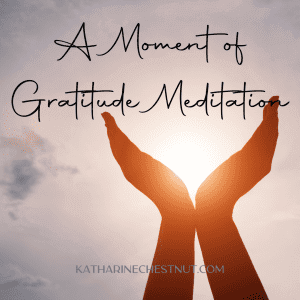 A Moment of Gratitude Meditation | Katharine Chestnut