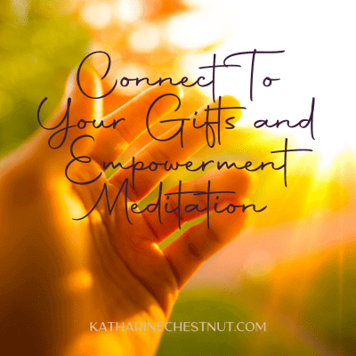 Connect To Your Gifts & Empowerment Meditation | Katharine Chestnut