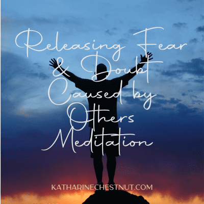Releasing Fear & Doubts Caused by Others | Katharine Chestnut