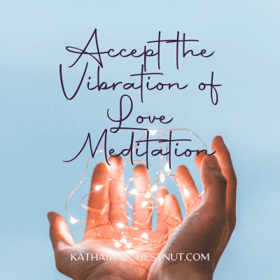 Accept the Vibration of Love | Katharine Chestnut