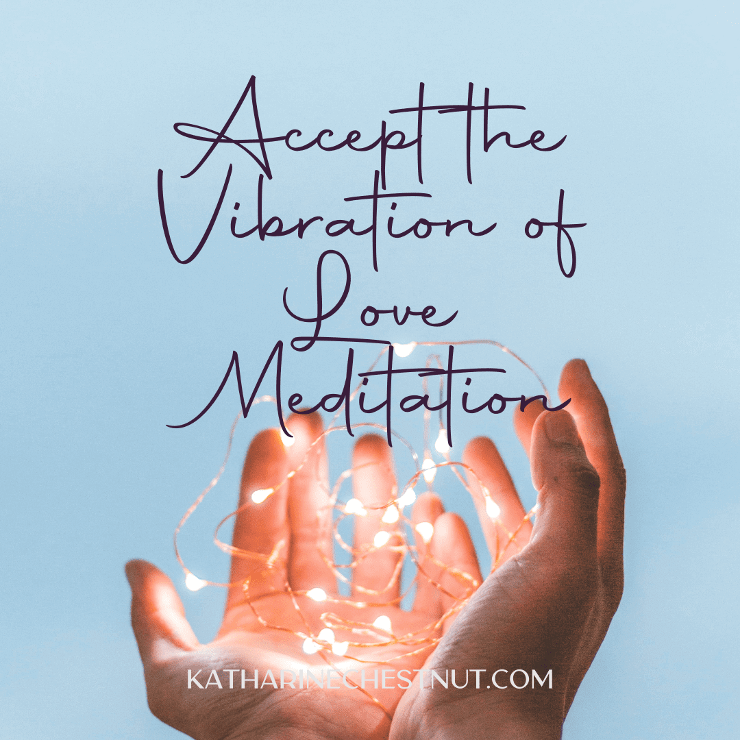 Accept the Vibration of Love | Katharine Chestnut