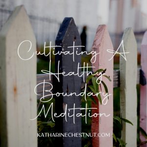Cultivating A Healthy Boundary Meditation | Katharine Chestnut