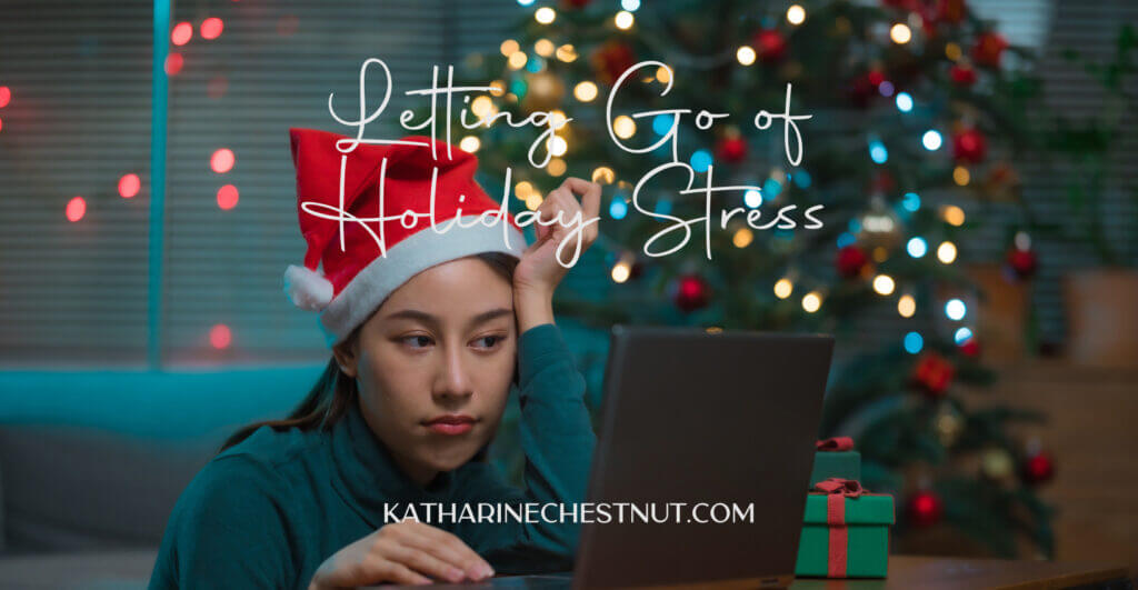 Letting Go of Holiday Stress | Katharine Chestnut
