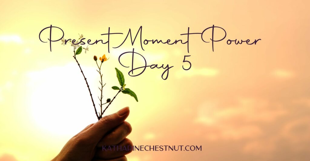 Present Moment Power Challenge - Day 5