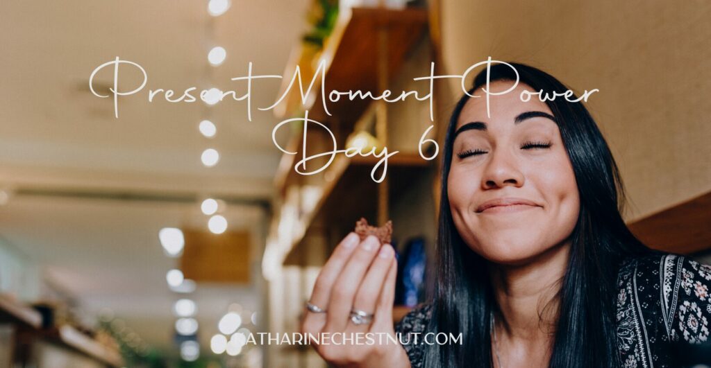 Present Moment Power Challenge - Day 6