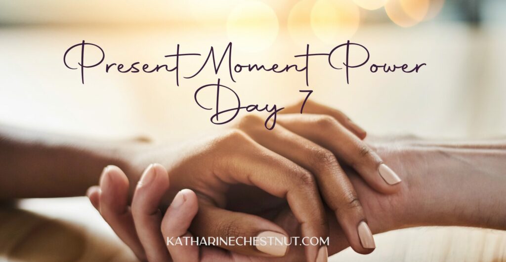 Present Moment Power Challenge - Day 7